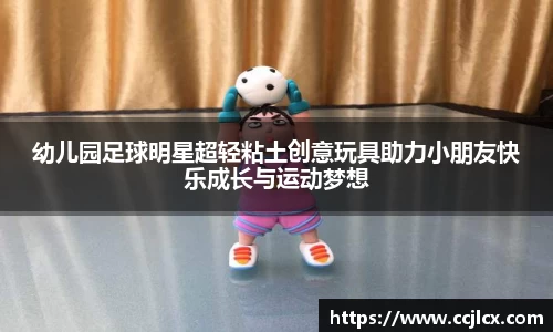幼儿园足球明星超轻粘土创意玩具助力小朋友快乐成长与运动梦想