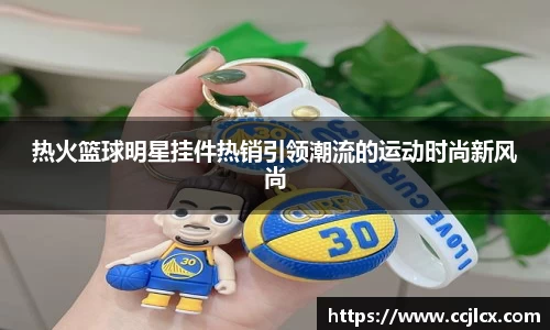 热火篮球明星挂件热销引领潮流的运动时尚新风尚